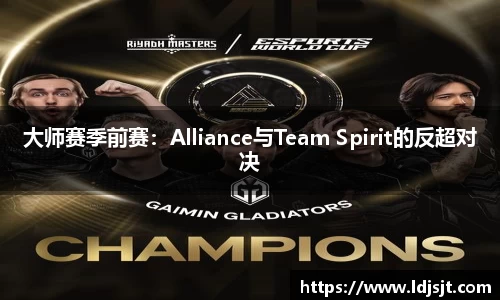 大师赛季前赛：Alliance与Team Spirit的反超对决