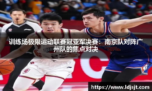 训练场极限运动联赛冠亚军决赛：南京队对阵广州队的焦点对决