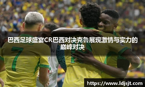 巴西足球盛宴CR巴西对决克鲁展现激情与实力的巅峰对决
