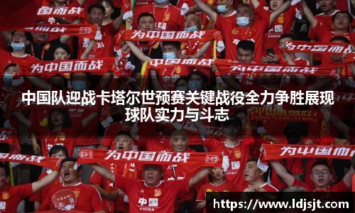 中国队迎战卡塔尔世预赛关键战役全力争胜展现球队实力与斗志